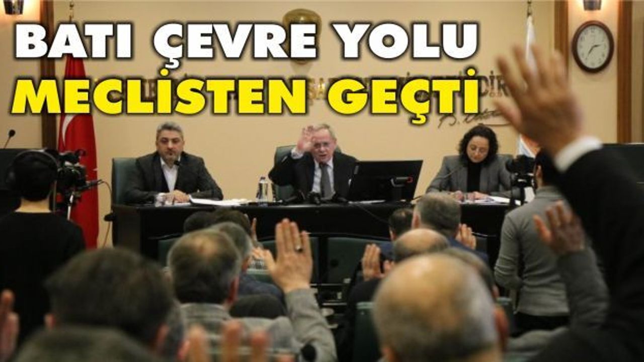 Batı Çevre Yolu meclisten geçti