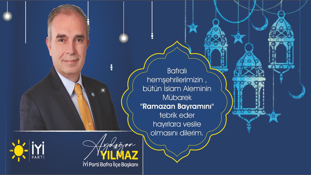 İYİ Parti Bafra ilçe Başkanı Aydoğan Yılmaz'dan Ramazan Bayramı Mesajı