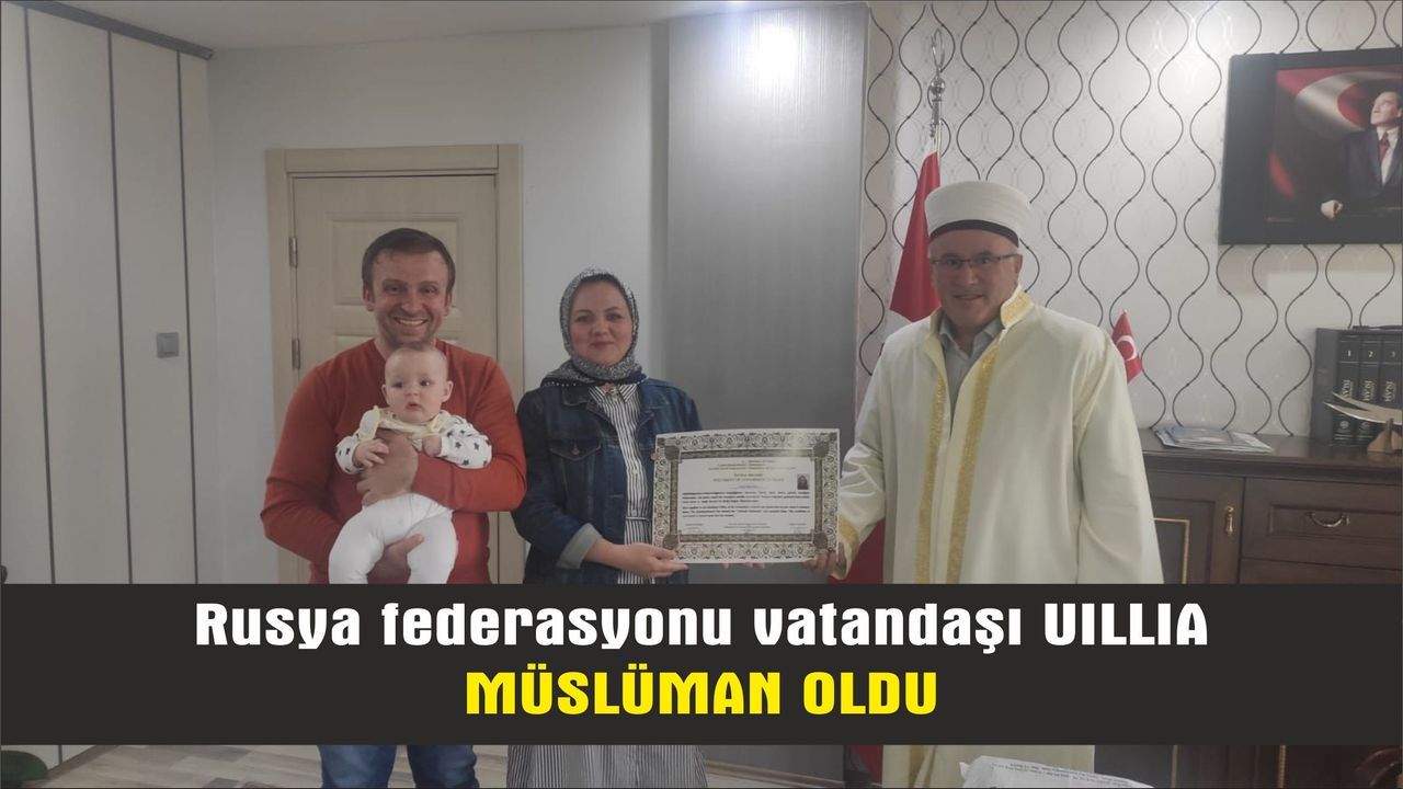Rusya federasyonu vatandaşı UILLIA Müslüman oldu
