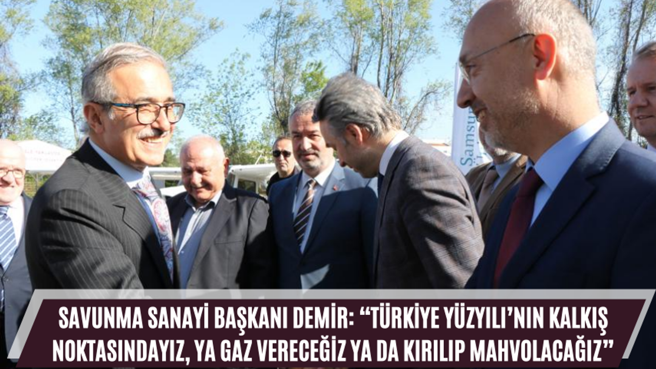 Savunma Sanayi Başkanı Demir: “Türkiye Yüzyılı’nın kalkış noktasındayız, ya gaz vereceğiz ya da kırılıp mahvolacağız”