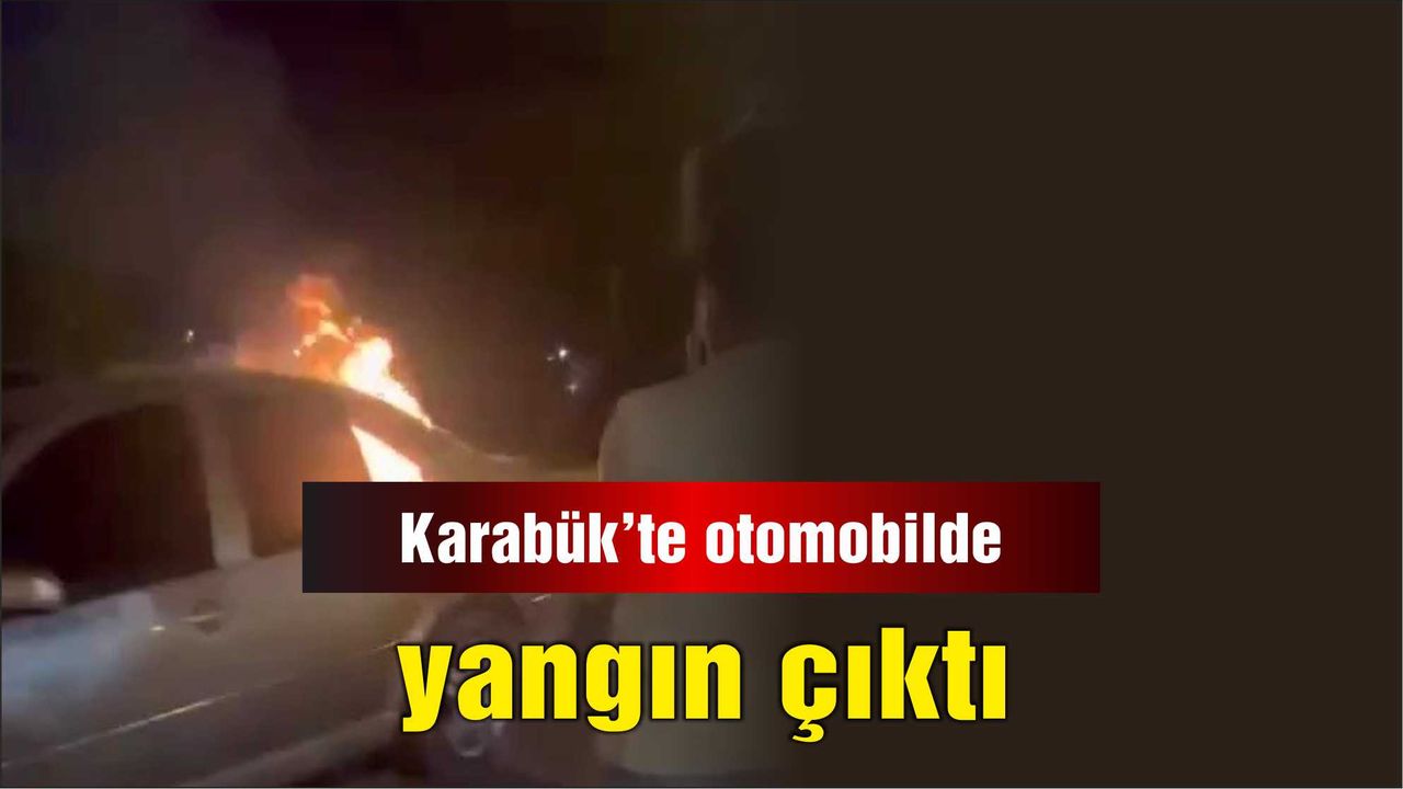 Karabük'te otomobilde yangın çıktı