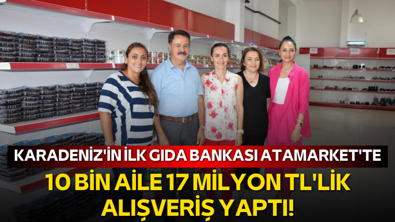 Karadeniz'in ilk gıda bankası AtaMarket'te 10 Bin Aile 17 Milyon TL'lik Alışveriş Yaptı!