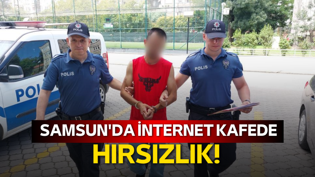 Samsun'da internet kafede hırsızlık! Serbest bırakıldı
