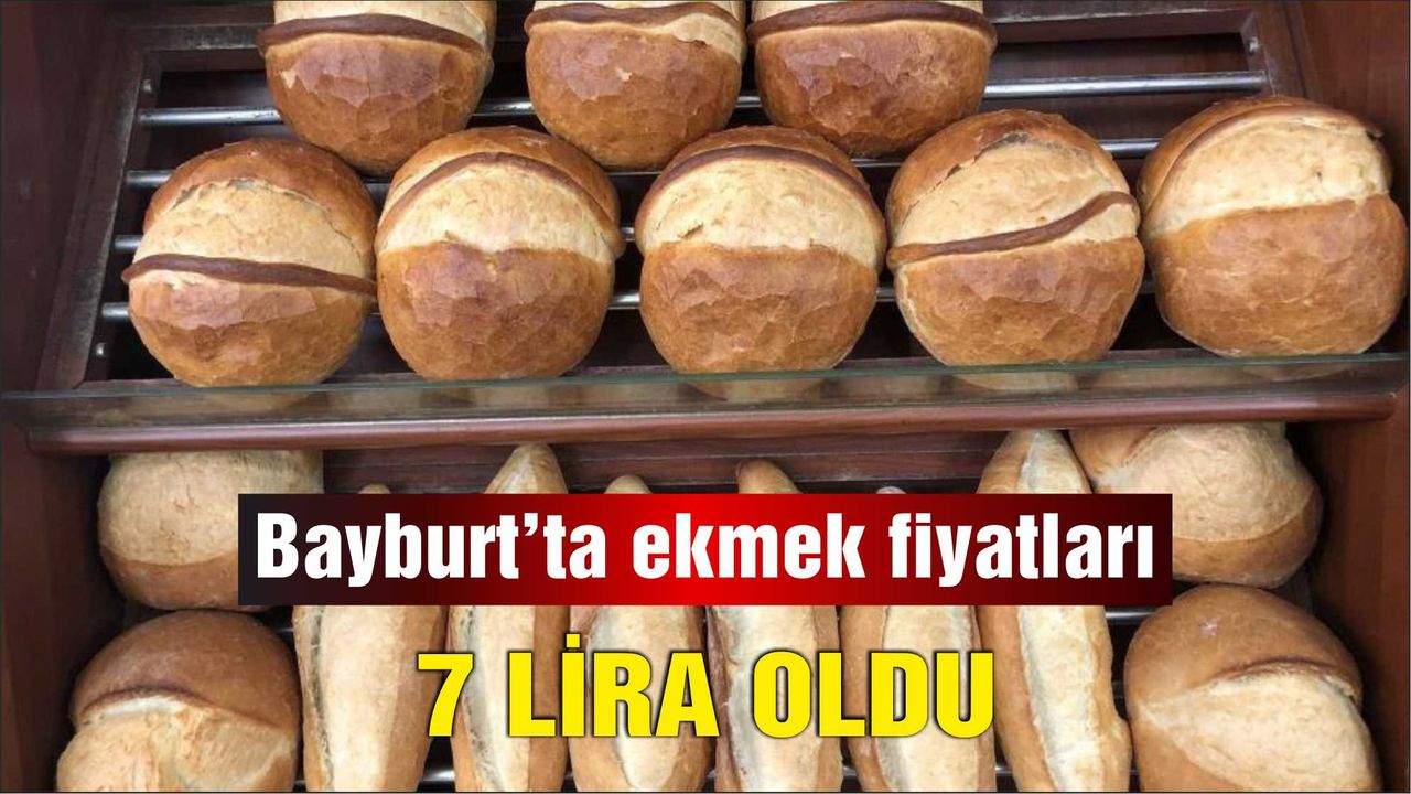 Bayburt’ta ekmek fiyatları 7 lira oldu