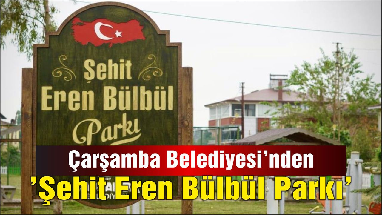 Çarşamba Belediyesi'nden ’Şehit Eren Bülbül Parkı’