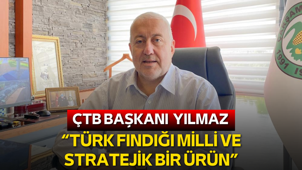 ÇTB Başkanı Kazım Yılmaz: “Türk fındığı milli ve stratejik bir ürün”