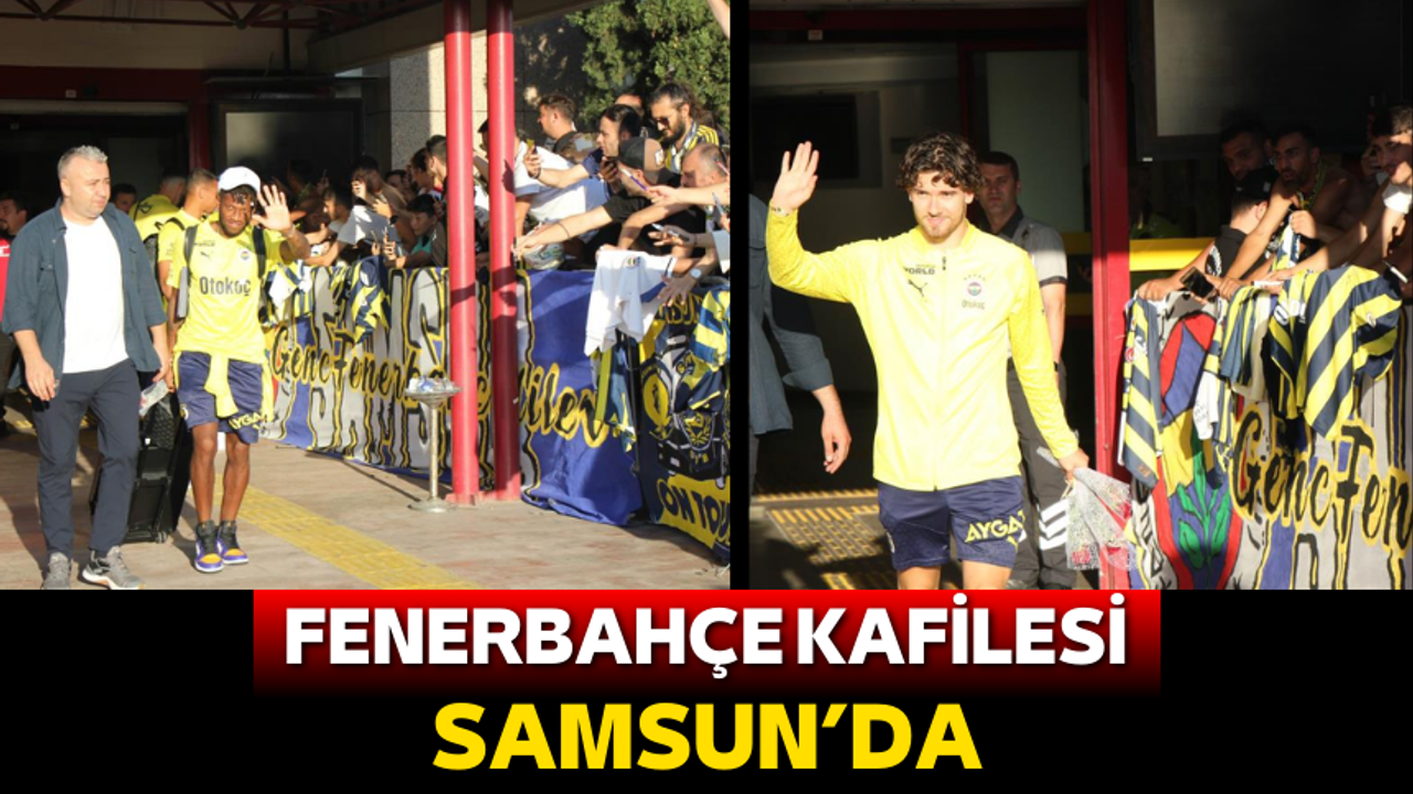 Fenerbahçe Samsun'da coşkuyla karşılandı