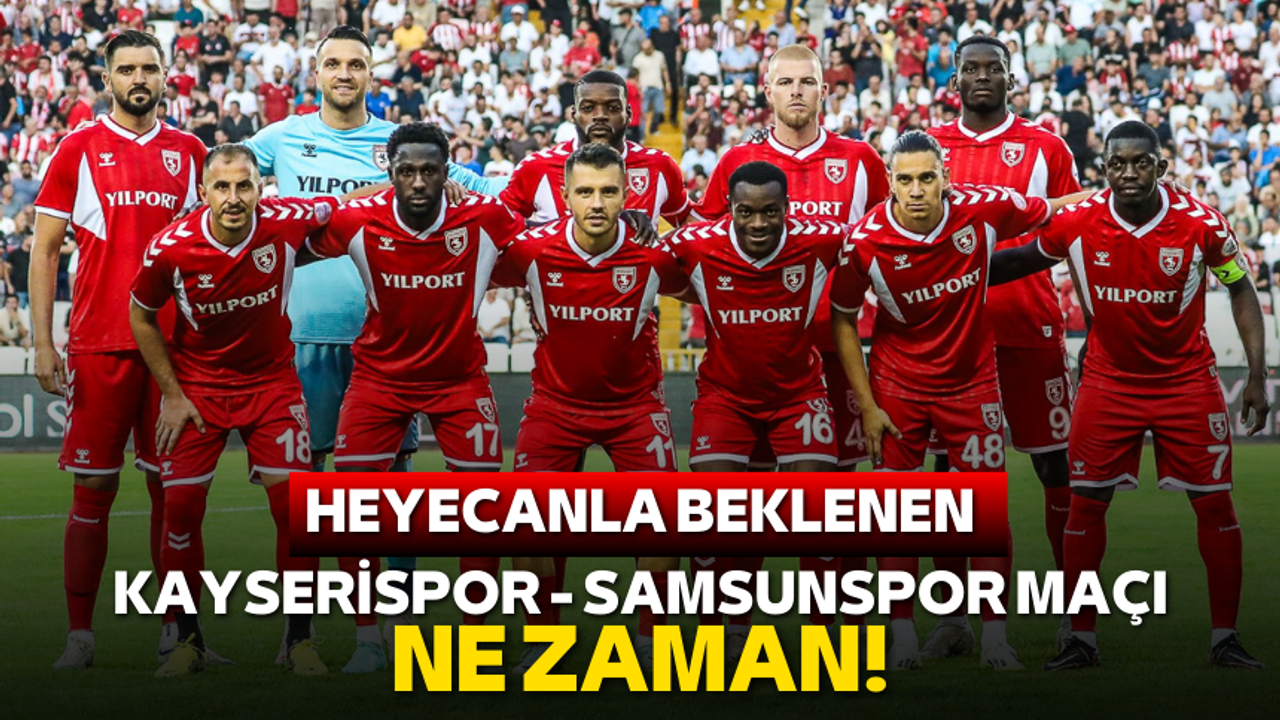 Heyecanla beklenen Kayserispor - Samsunspor maçı ne zaman!