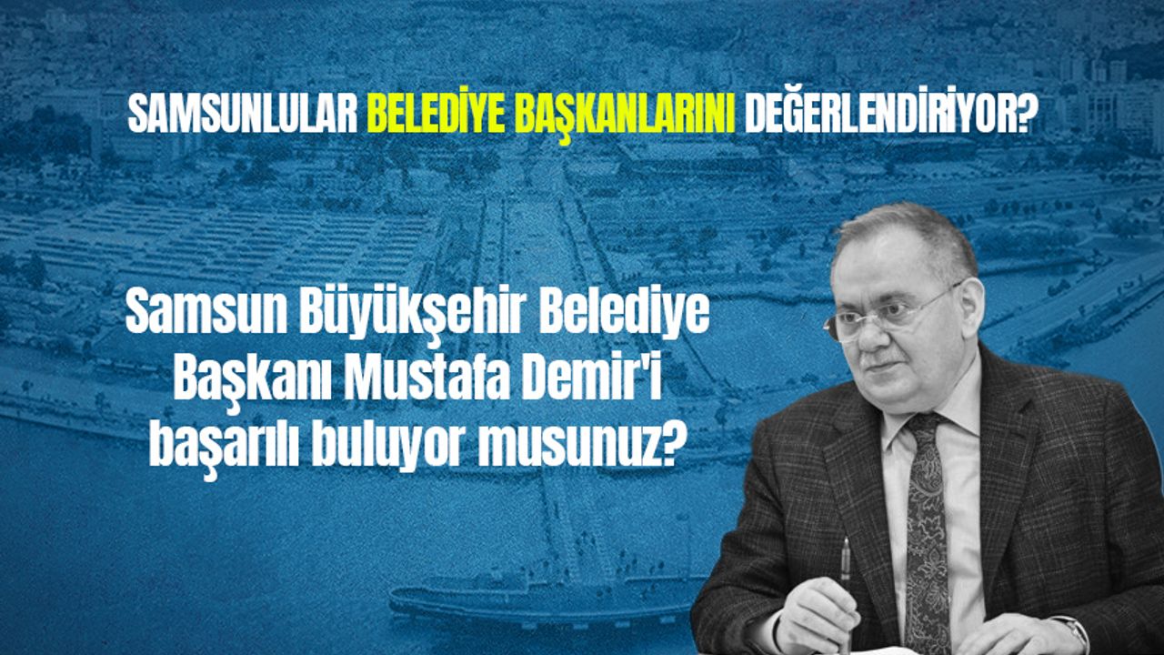 Samsun Büyükşehir Belediye Başkanı Mustafa Demir'i başarılı buluyor musunuz?