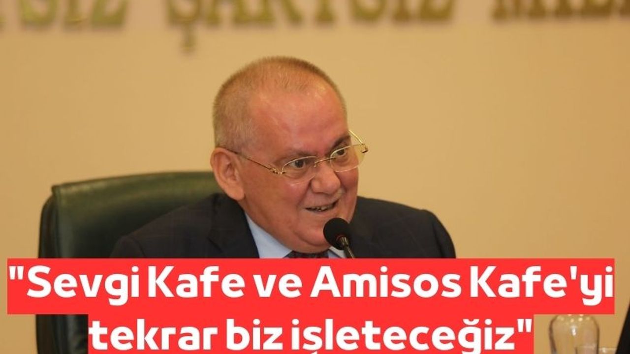 Mustafa Demir: "Sevgi Kafe ve Amisos Kafe'yi biz işleteceğiz"