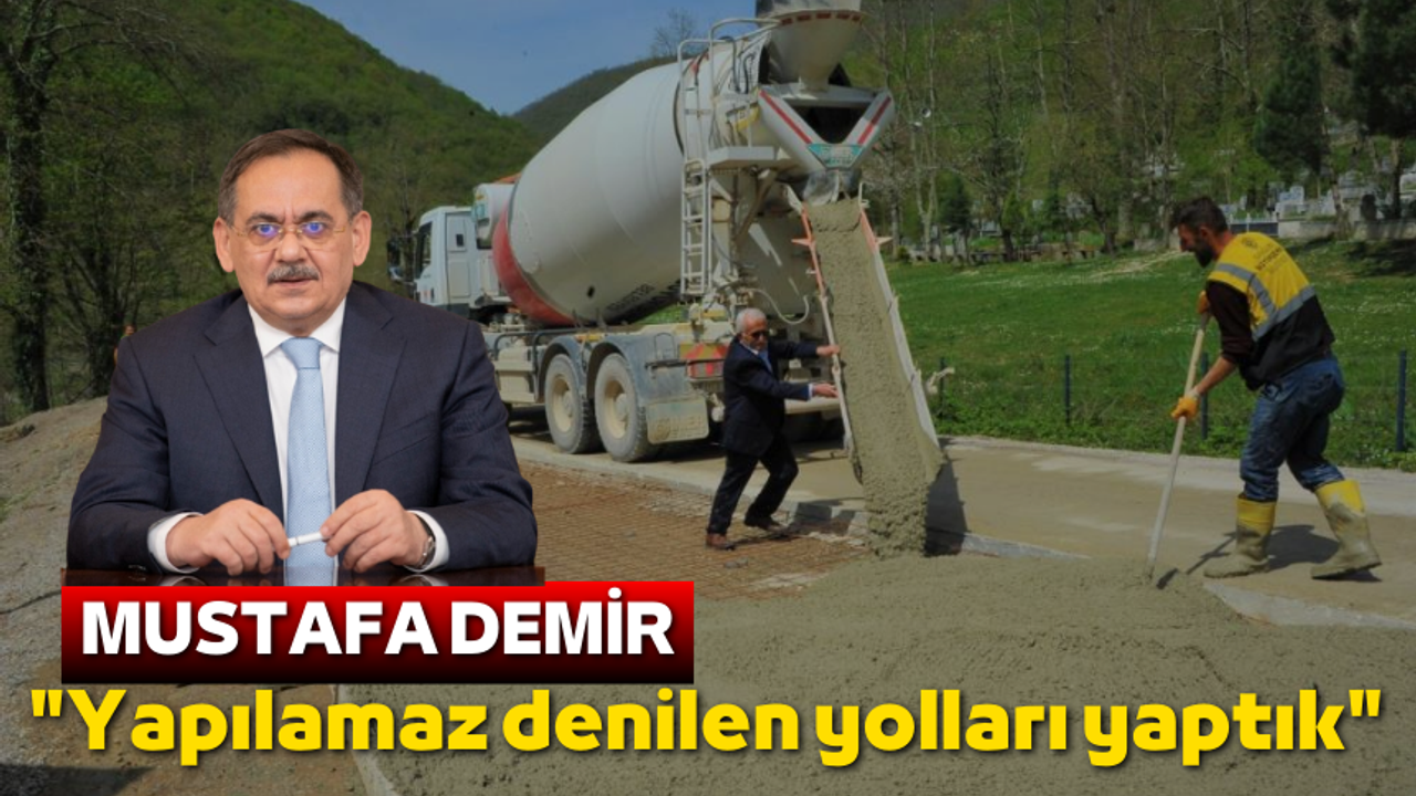 Mustafa Demir: "Yapılamaz denilen yolları yaptık"