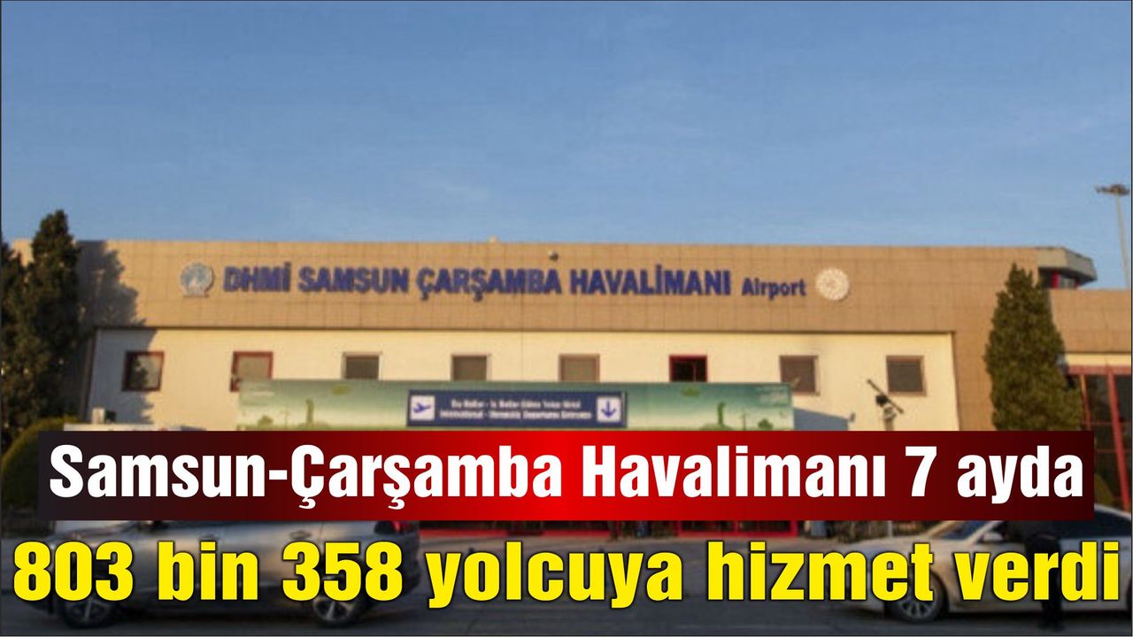 Samsun-Çarşamba Havalimanı 7 ayda 803 bin 358 yolcuya hizmet verdi
