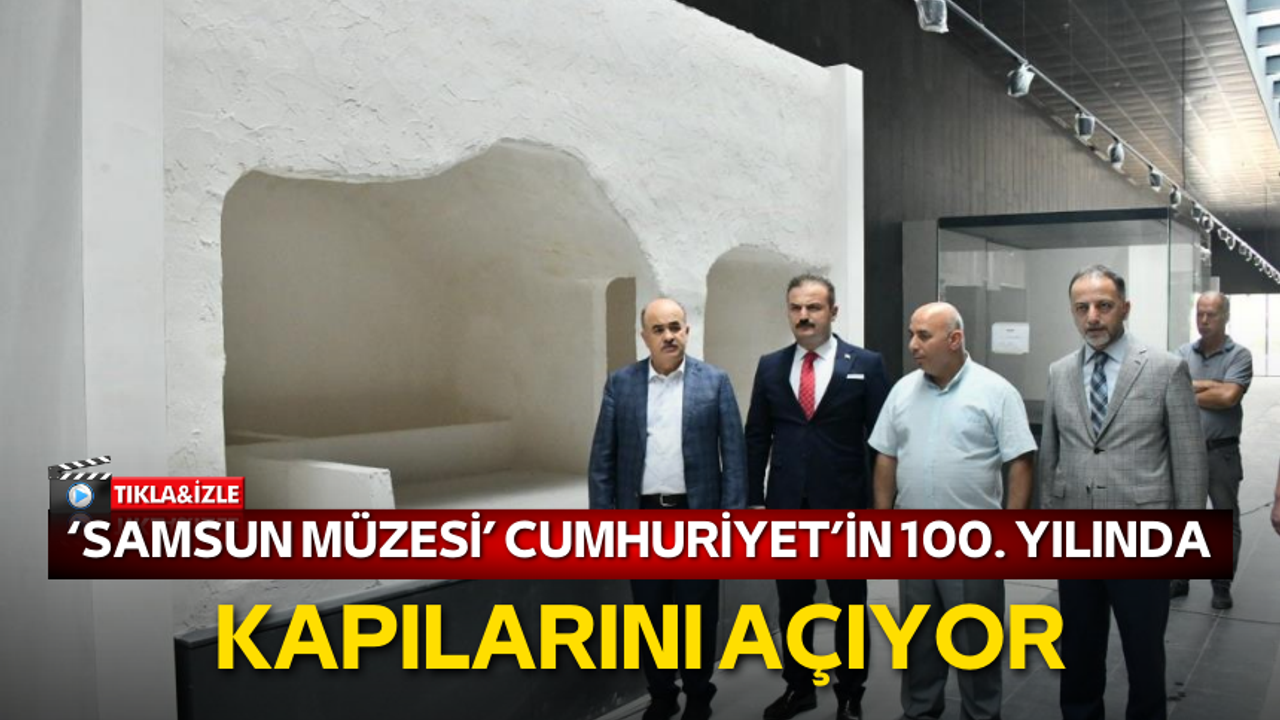 ‘Samsun Müzesi’ Cumhuriyet’in 100. yılında kapılarını açıyor