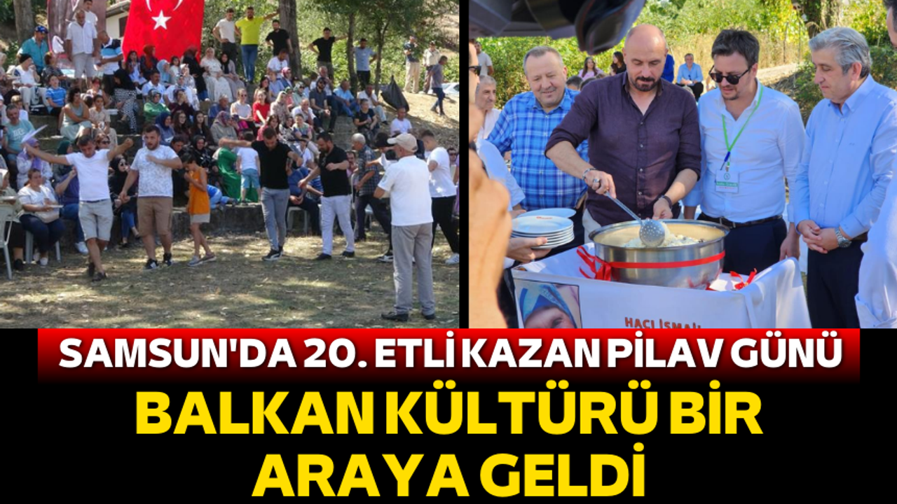 Samsun'da 20. Etli Kazan Pilav Günü! Balkan kültürü bir araya geldi
