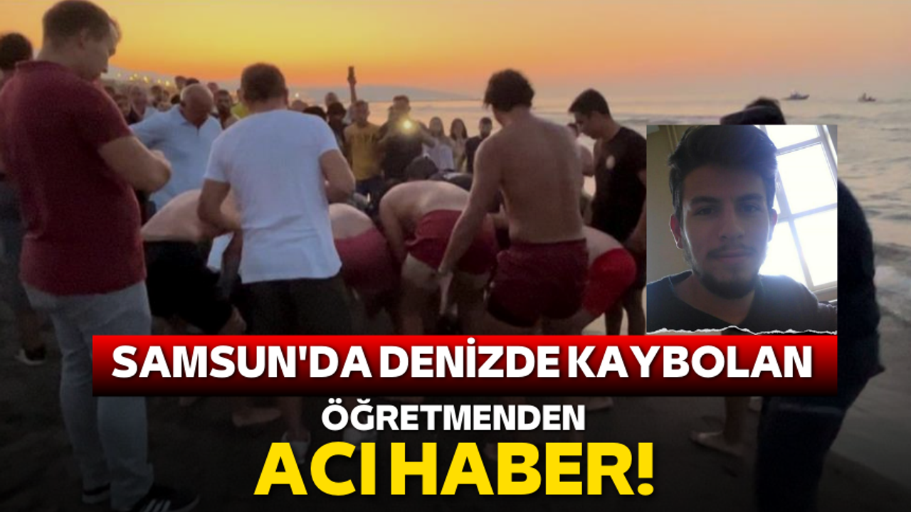 Samsun'da denizde kaybolan öğretmenden acı haber!