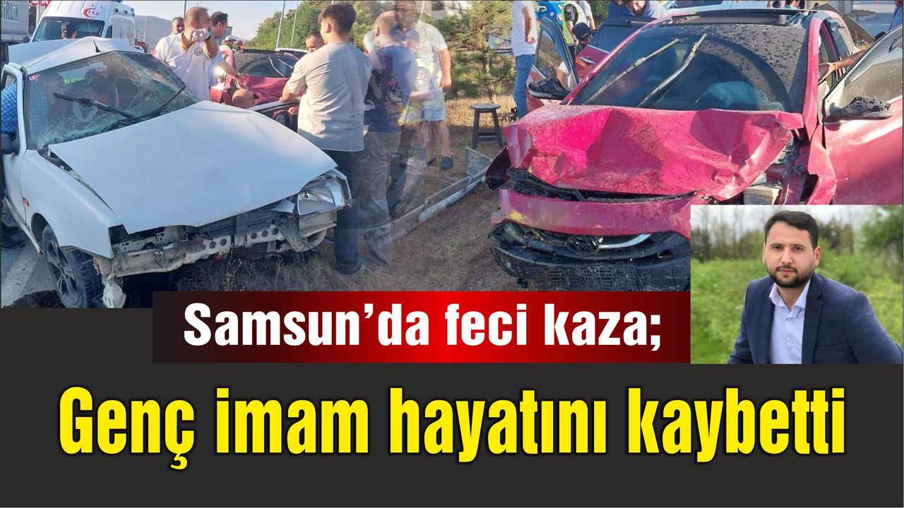Samsun'da feci kaza; Genç imam hayatını kaybetti