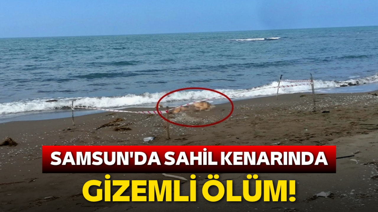 Samsun'da sahil kenarında gizemli ölüm!