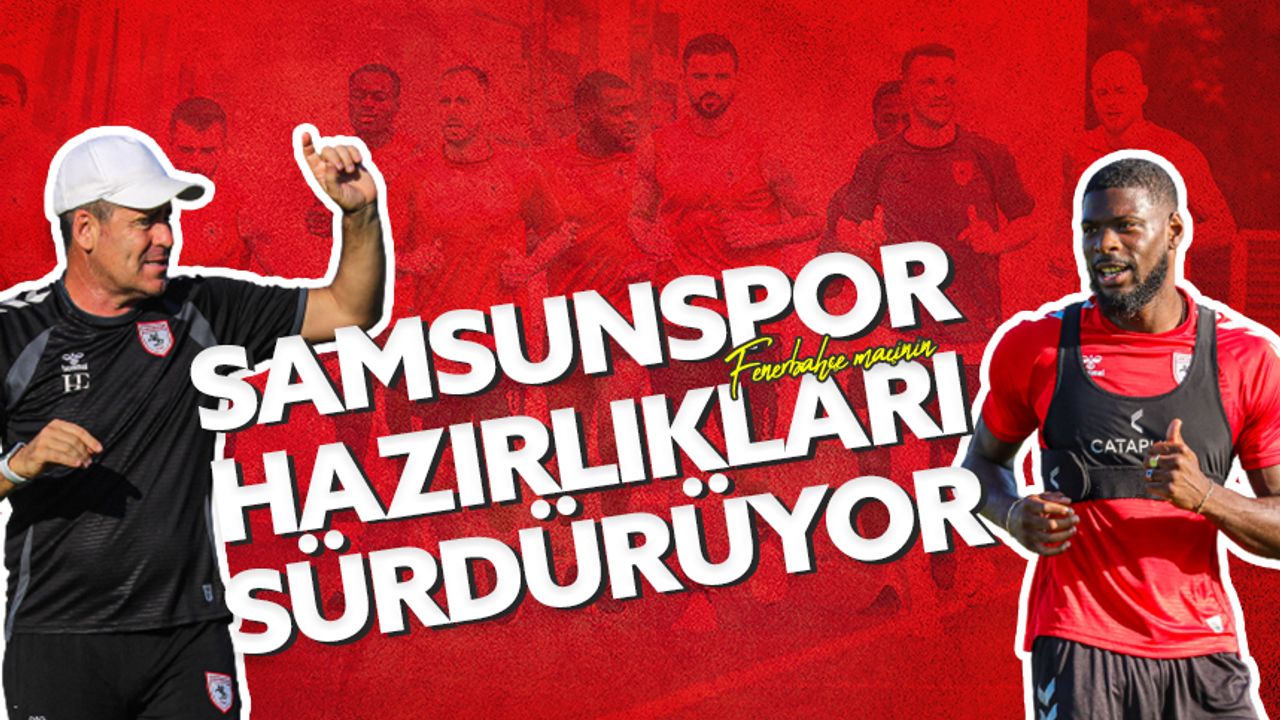 Samsunspor, Fenerbahçe maçının hazırlıklarını sürdürüyor