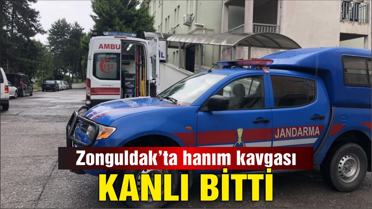 Zonguldak'ta hanım kavgası, kanlı bitti