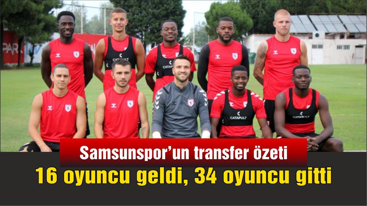 Samsunspor’da 16 oyuncu geldi, 34 oyuncu gitti