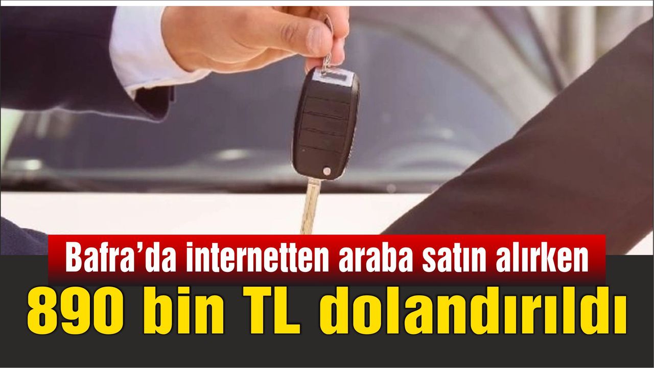 Bafra'da internetten araba satın alırken 890 bin TL dolandırıldı