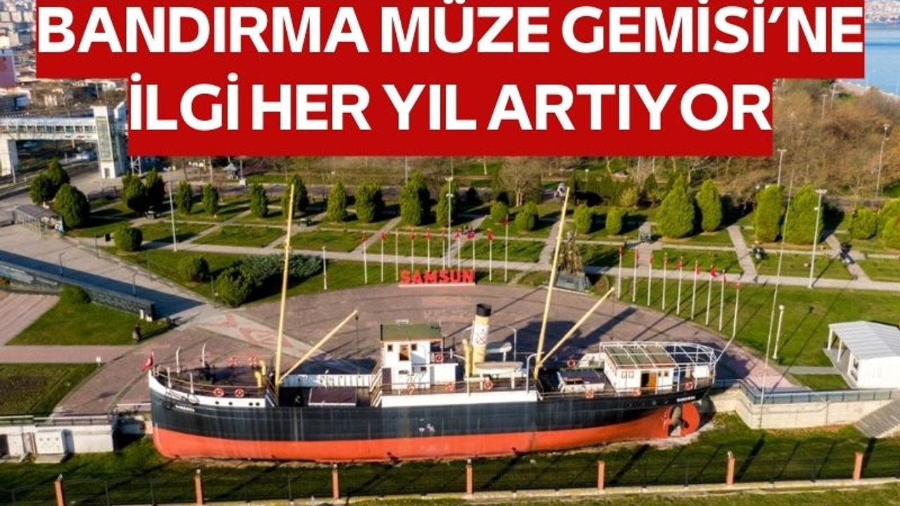 Samsun'da Bandırma Müze Gemisi'ne her yıl ilgi artıyor