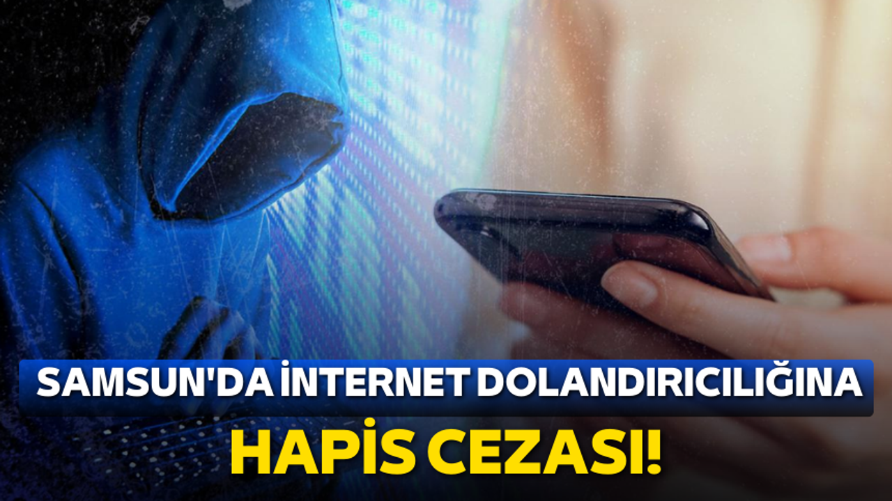 Samsun'da internet dolandırıcılığına hapis cezası!