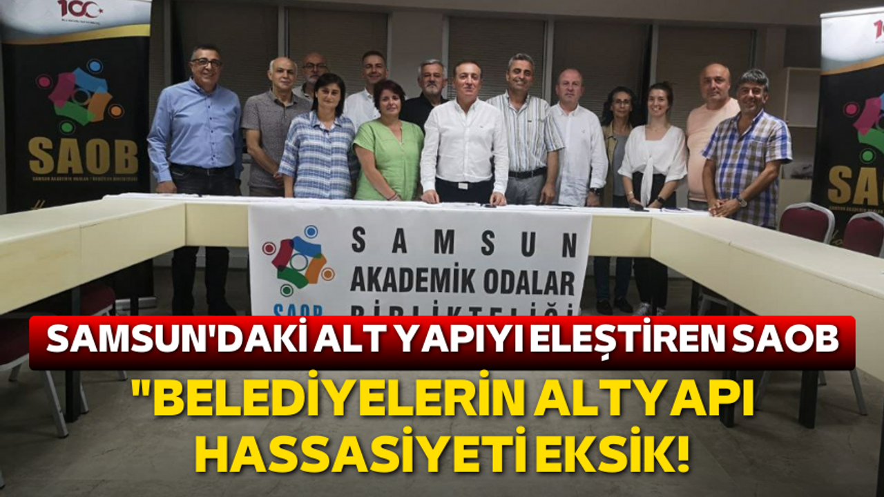 Samsun'daki alt yapıyı eleştiren SAOB: "Belediyelerin altyapı hassasiyeti eksik!