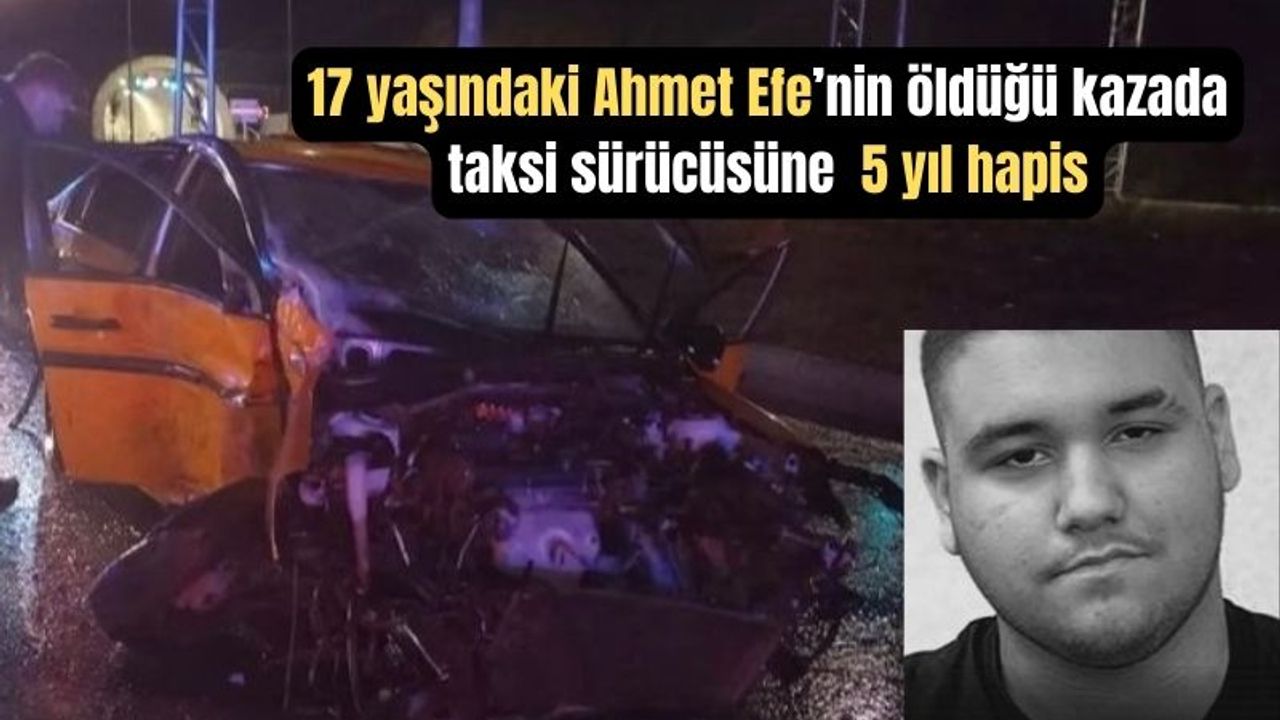 17 yaşındaki Ahmet Efe’nin öldüğü kazada taksi sürücüsüne  5 yıl hapis