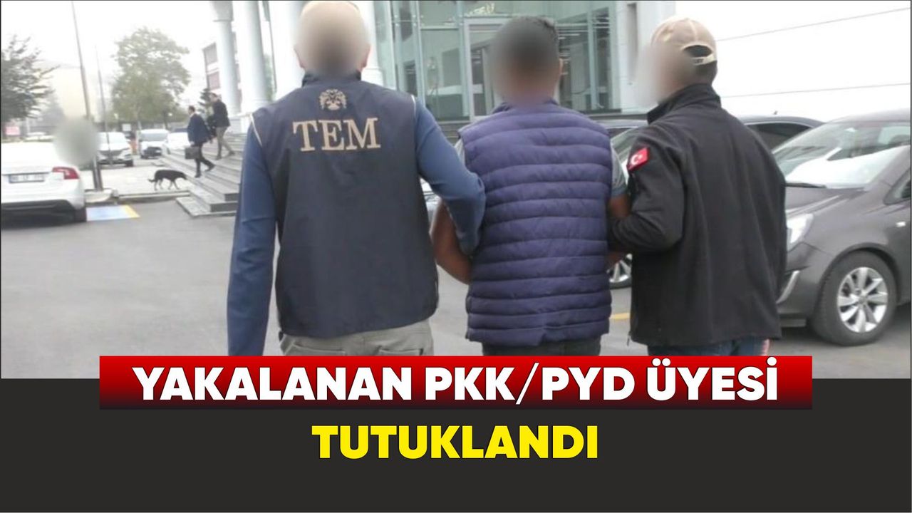 Yakalanan PKK/PYD üyesi tutuklandı