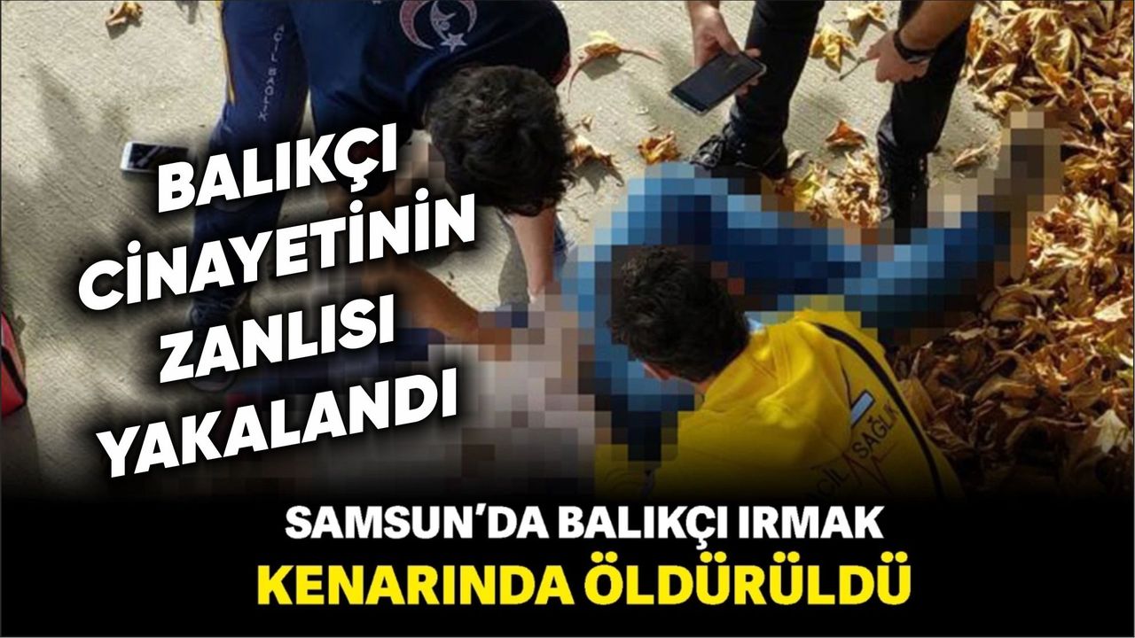 Samsun'da balıkçı cinayetinin zanlısı yakalandı