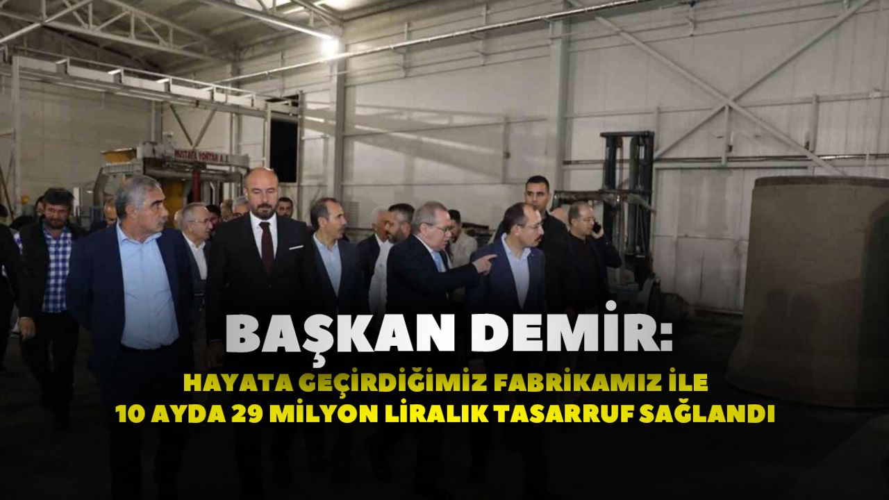Başkan Demir: "Hayata geçirdiğimiz fabrikamız ile 10 ayda 29 milyon liralık tasarruf sağlandı"