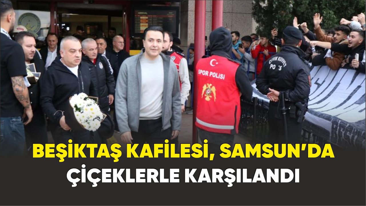 Beşiktaş kafilesine , Samsun’da çiçeklerle karşılama