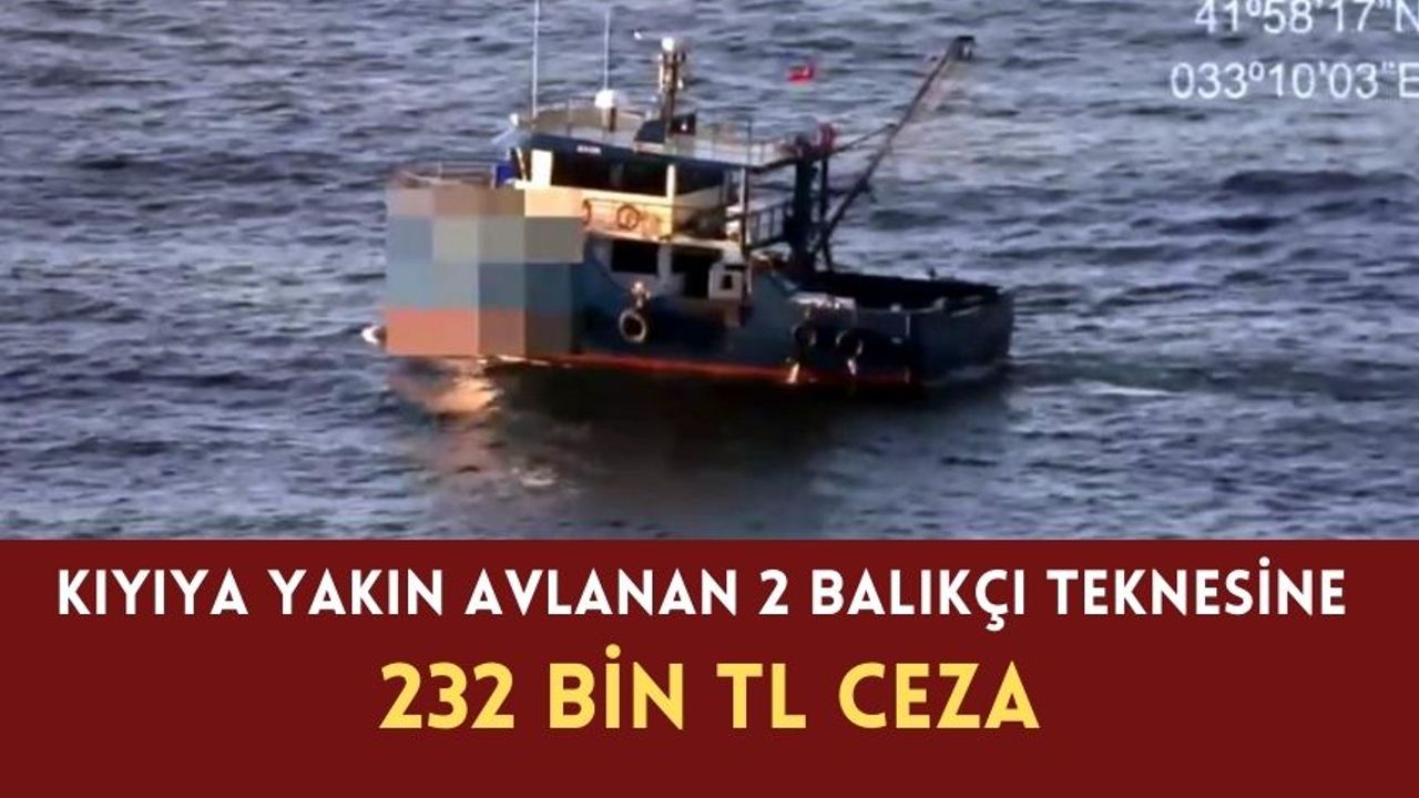 Kıyıya yakın avlanan 2 balıkçı teknesine 232 bin TL ceza
