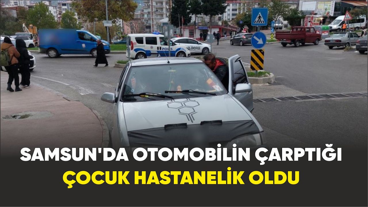Samsun'da 10 yaşındaki çocuğa otomobil çarptı