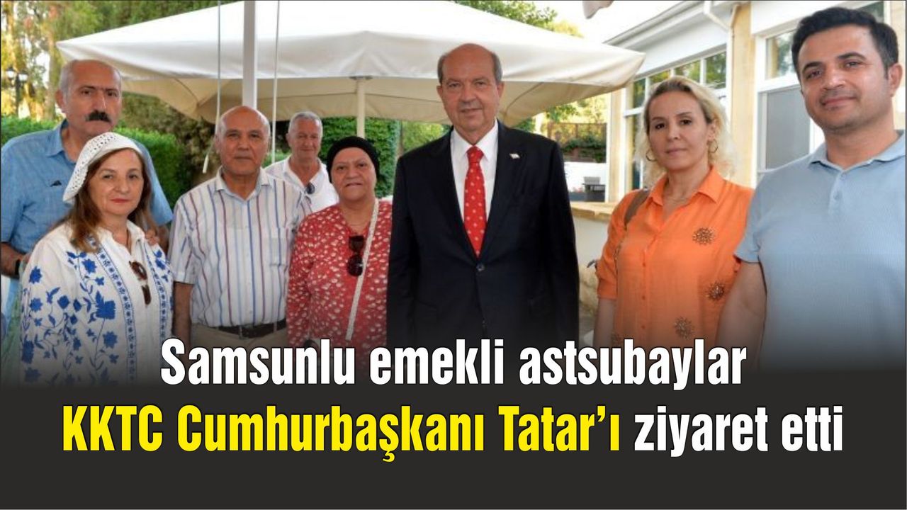 Samsunlu emekli astsubaylardan  KKTC Cumhurbaşkanı Tatar’a ziyaret