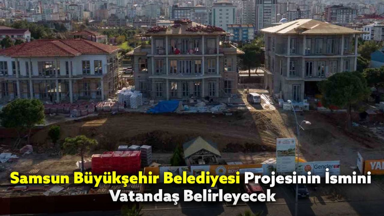 Samsun Büyükşehir Belediyesi Projesinin İsmini Vatandaş Belirleyecek
