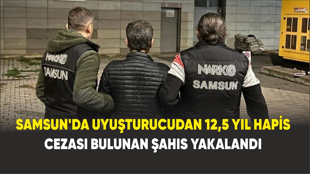 Samsun'da uyuşturucudan 12,5 yıl hapis cezası bulunan şahıs yakalandı