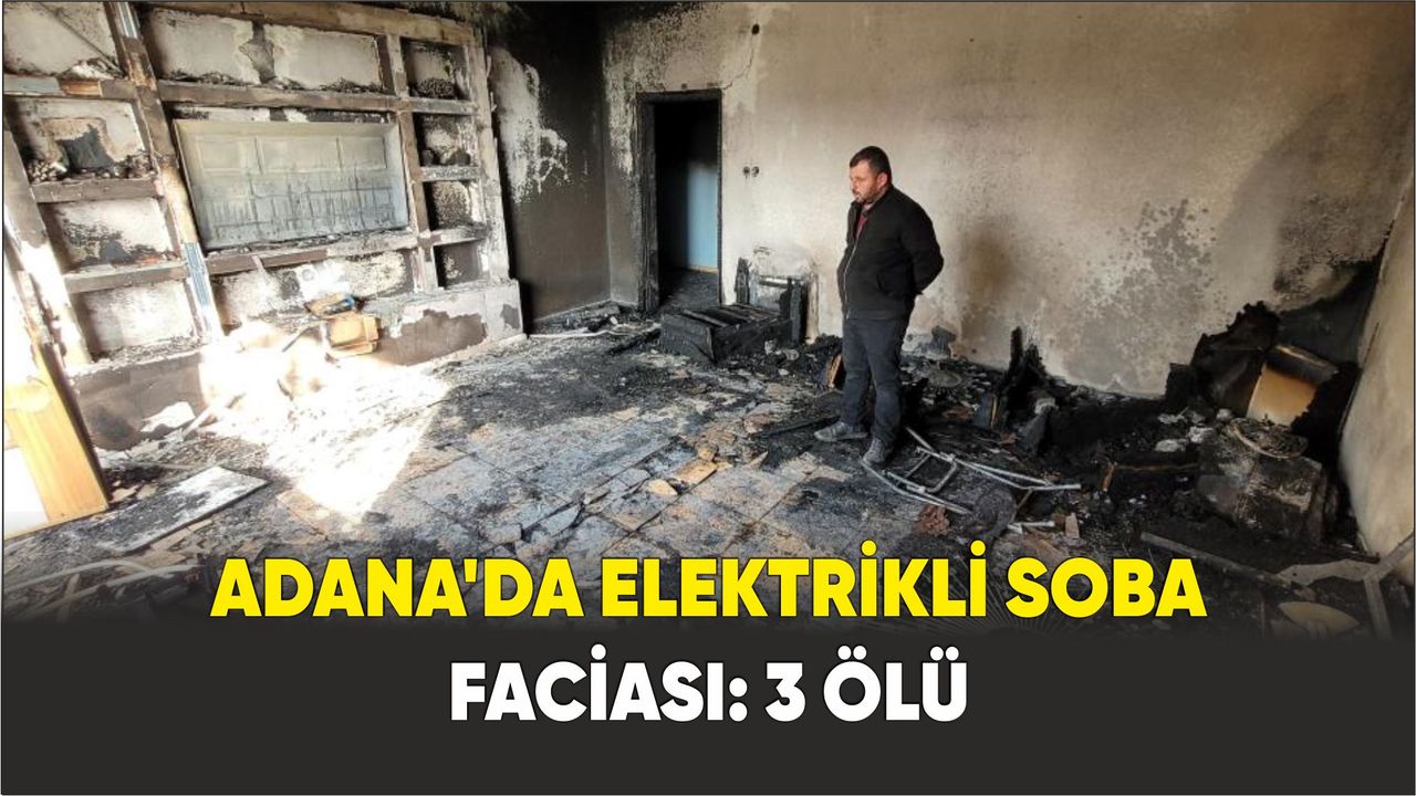 Adana’da elektrikli soba faciası: 3 ölü