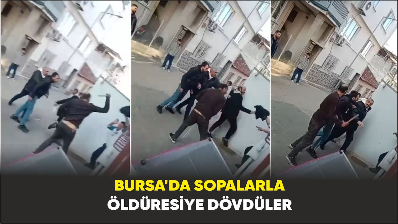 Bursa’da sopalarla öldüresiye dövdüler