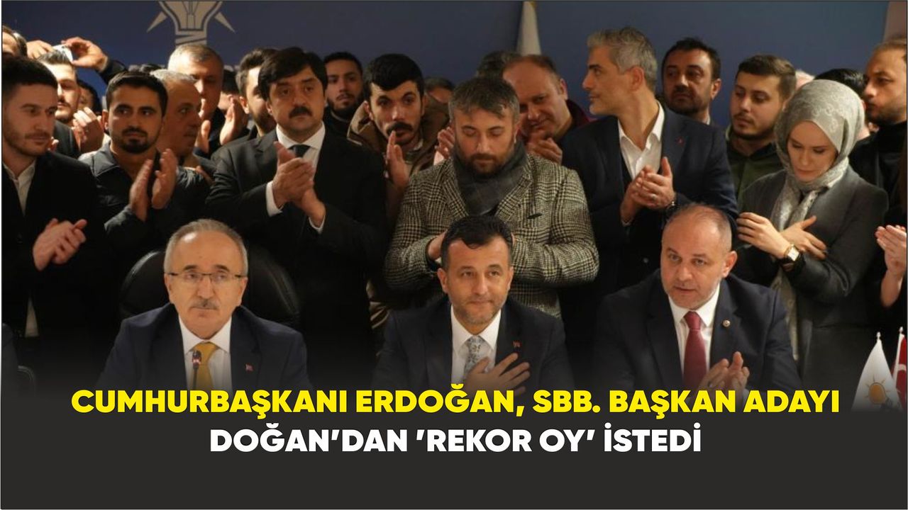 Cumhurbaşkanı Erdoğan, SBB. Başkan Adayı Doğan’dan ’rekor oy’ istedi