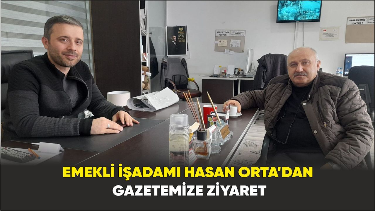 Emekli işadamı Hasan Orta'dan Gazetemize ziyaret