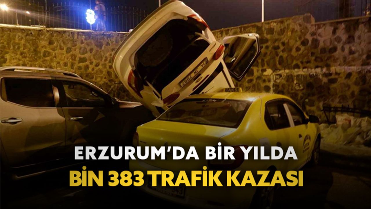 Erzurum’da bir yılda bin 383 trafik kazası