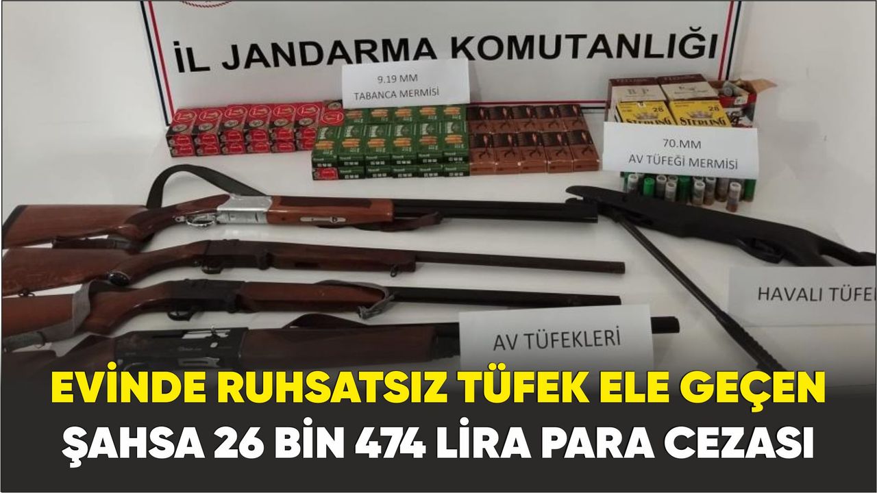Samsun'da evinde ruhsatsız tüfek ele geçen şahsa 26 bin 474 lira para cezası