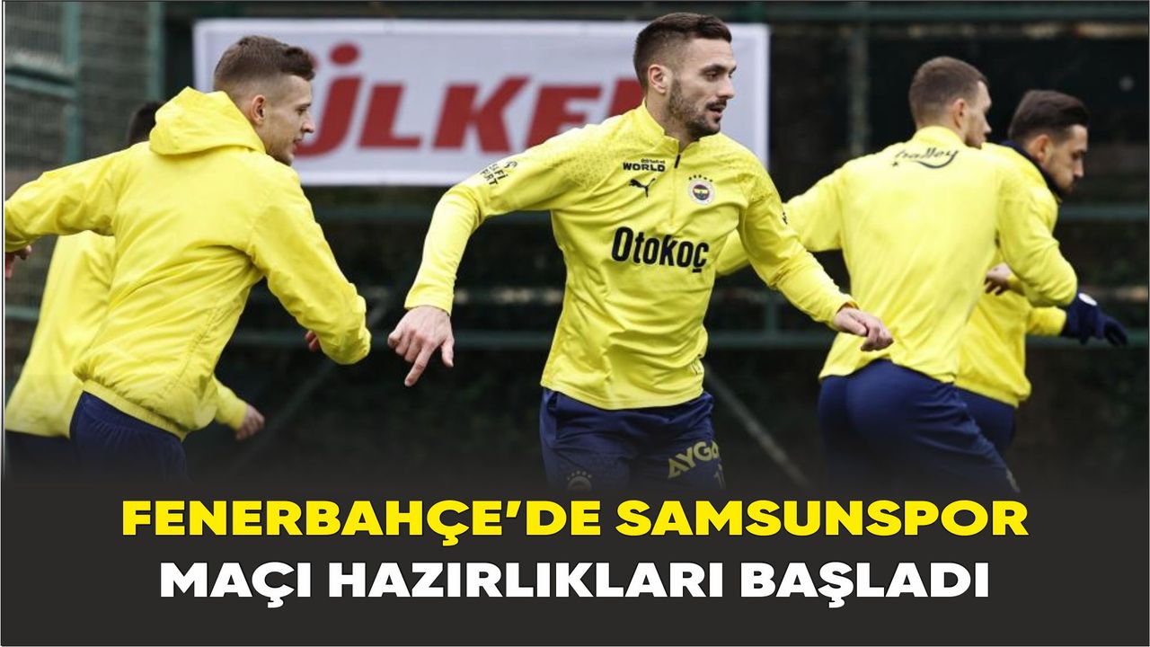 Fenerbahçe’de Samsunspor maçı hazırlıkları başladı