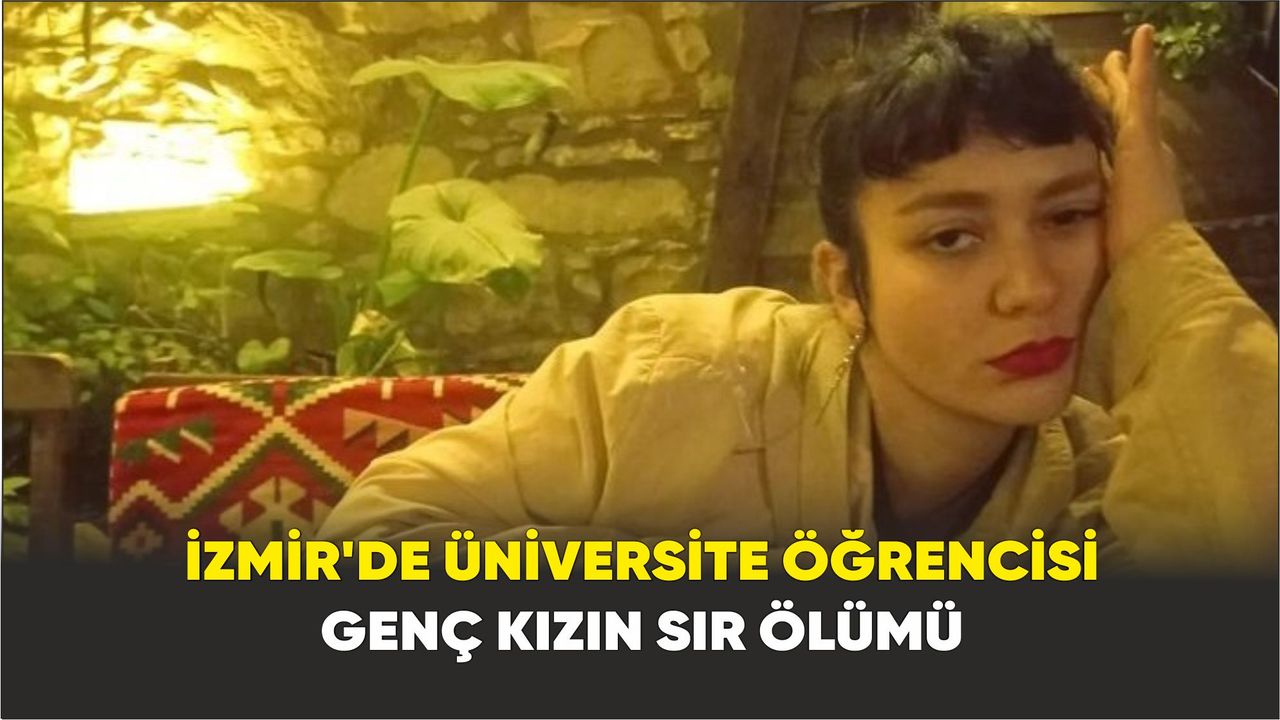 İzmir’de üniversite öğrencisi genç kızın sır ölümü