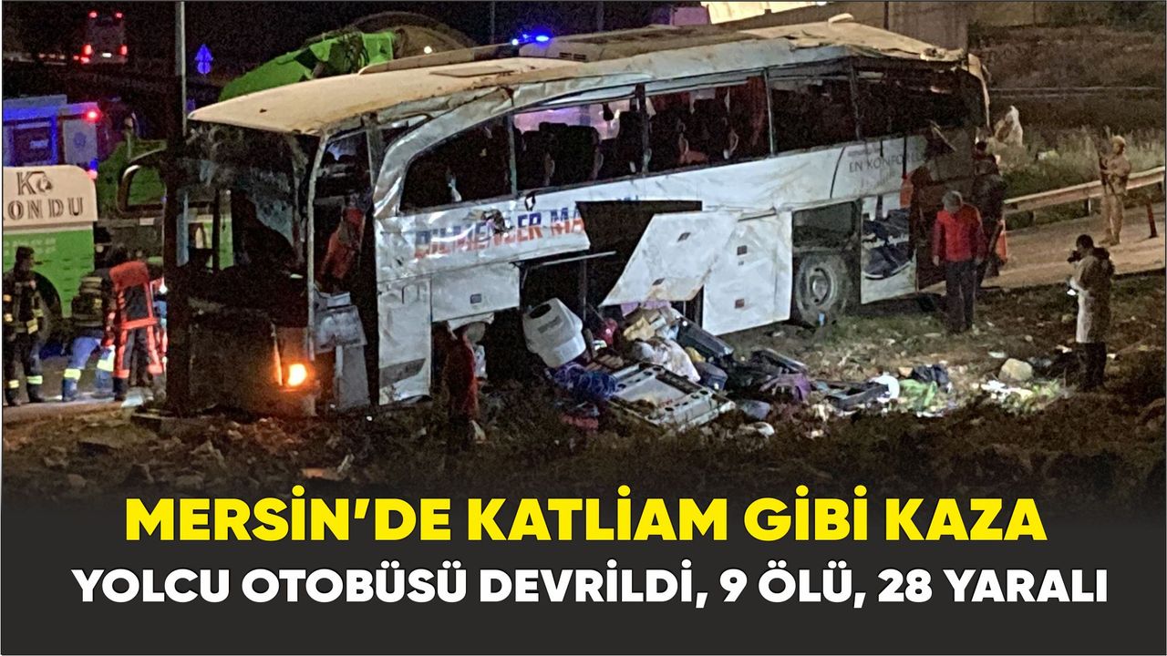 Mersin’de katliam gibi kaza: Yolcu otobüsü devrildi, 9 ölü, 28 yaralı