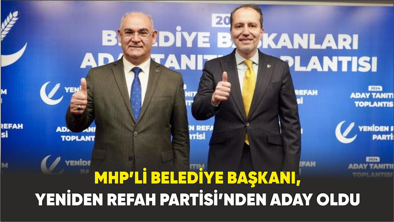 MHP’li Belediye Başkanı, Yeniden Refah Partisi’nden aday oldu