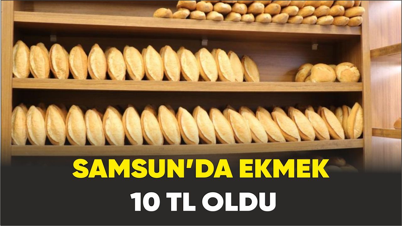 Samsun’da ekmek 10 TL oldu