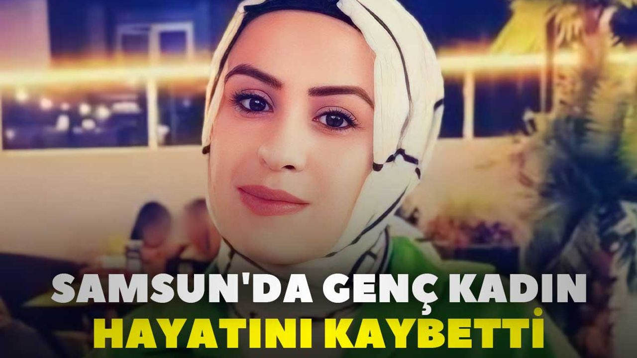 Samsun'da Genç Kadın Hayatını Kaybetti